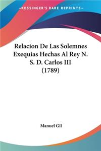 Relacion De Las Solemnes Exequias Hechas Al Rey N. S. D. Carlos III (1789)