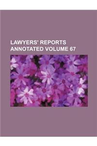 Lawyers' Reports Annotated Volume 67