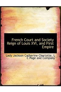 French Court and Society Reign of Louis XVI, and First Empire