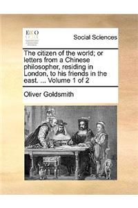The Citizen of the World; Or Letters from a Chinese Philosopher, Residing in London, to His Friends in the East. ... Volume 1 of 2