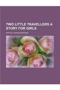 Two Little Travellers a Story for Girls