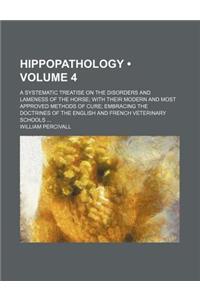 Hippopathology (Volume 4); A Systematic Treatise on the Disorders and Lameness of the Horse with Their Modern and Most Approved Methods of Cure Embrac
