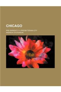 Chicago; Pre-Eminently a Presbyterian City