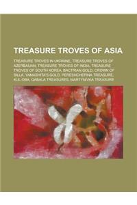 Treasure Troves of Asia: Bactrian Gold, Yamashita's Gold, Ziwiye Hoard, Kfar Monash Hoard