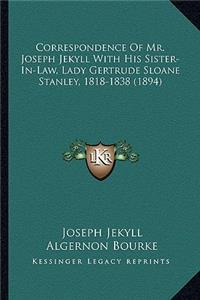 Correspondence of Mr. Joseph Jekyll with His Sister-In-Law, Lady Gertrude Sloane Stanley, 1818-1838 (1894)