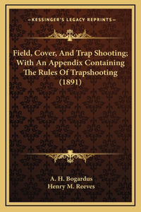 Field, Cover, And Trap Shooting; With An Appendix Containing The Rules Of Trapshooting (1891)