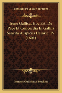 Irene Gallica, Hoc Est, De Pace Et Concordia In Galliis Sancita Auspiciis Heinrici IV (1601)