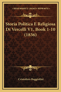 Storia Politica E Religiosa Di Vercelli V1, Book 1-10 (1836)