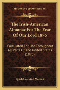 The Irish-American Almanac For The Year Of Our Lord 1876