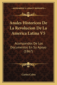 Anales Historicos De La Revolucion De La America Latina V5