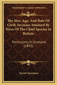 The Size, Age, And Rate Of Girth-Increase Attained By Trees Of The Chief Species In Britain