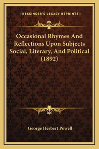 Occasional Rhymes And Reflections Upon Subjects Social, Literary, And Political (1892)