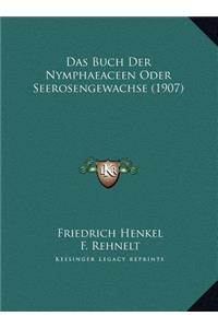 Das Buch Der Nymphaeaceen Oder Seerosengewachse (1907)