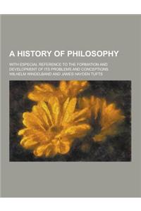 A History of Philosophy; With Especial Reference to the Formation and Development of Its Problems and Conceptions