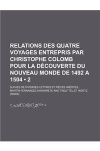 Relations Des Quatre Voyages Entrepris Par Christophe Colomb Pour La Decouverte Du Nouveau Monde de 1492 a 1504 (2); Suivies de Diverses Lettres Et Pi