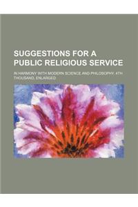 Suggestions for a Public Religious Service; In Harmony with Modern Science and Philosophy. 4th Thousand, Enlarged