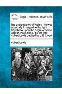 ancient laws of Wales: viewed especially in regard to the light they throw upon the origin of some English institutions / by the late Hubert Lewis; edited by J.E. Lloyd.