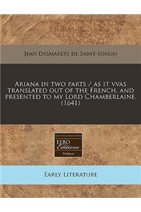 Ariana in Two Parts / As It Vvas Translated Out of the French, and Presented to My Lord Chamberlaine. (1641)