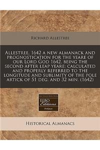 Allestree, 1642 a New Almanack and Prognostication for the Yeare of Our Lord God 1642, Being the Second After Leap Yeare: Calculated and Properly Referred to the Longitude and Sublimity of the Pole Artick of 51 Deg. and 32 Min. (1642)