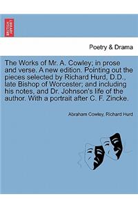 The Works of Mr. A. Cowley; In Prose and Verse. a New Edition. Pointing Out the Pieces Selected by Richard Hurd, D.D., Late Bishop of Worcester; And Including His Notes, and Dr. Johnson's Life of the Author. Volume the Third.