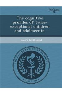 The Cognitive Profiles of Twice-Exceptional Children and Adolescents