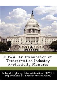Fhwa, an Examination of Transportation Industry Productivity Measures