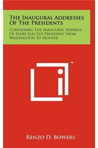 The Inaugural Addresses of the Presidents: Containing the Inaugural Address of Every Elected President from Washington to Hoover