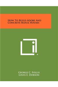 How To Build Adobe And Concrete Block Houses