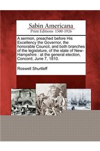 Sermon, Preached Before His Excellency the Governor, the Honorable Council, and Both Branches of the Legislature, of the State of New-Hampshire: At the General Election, Concord, June 7, 1810.