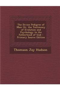 Divine Pedigree of Man; Or, the Testimony of Evolution and Psychology to the Fatherhood of God