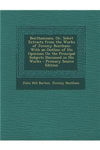 Benthamiana, Or, Select Extracts from the Works of Jeremy Bentham