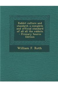 Rabbit Culture and Standard; A Complete and Official Standard of All All the Rabbits