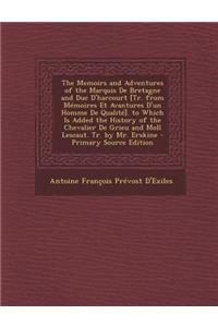 The Memoirs and Adventures of the Marquis de Bretagne and Duc D'Harcourt [Tr. from Memoires Et Avantures D'Un Homme de Qualite]. to Which Is Added the History of the Chevalier de Grieu and Moll Lescaut. Tr. by Mr. Erskine