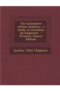 Lancashire Cotton Industry, a Study in Economic Development