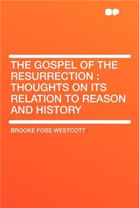 The Gospel of the Resurrection: Thoughts on Its Relation to Reason and History