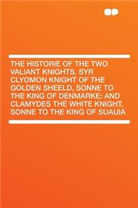 The Historie of the Two Valiant Knights, Syr Clyomon Knight of the Golden Sheeld, Sonne to the King of Denmarke: And Clamydes the White Knight, Sonne to the King of Suauia