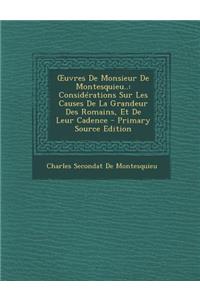Uvres de Monsieur de Montesquieu..: Considerations Sur Les Causes de La Grandeur Des Romains, Et de Leur Cadence