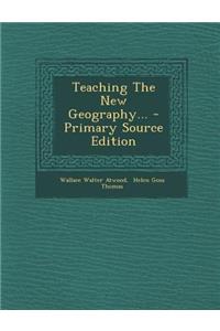 Teaching the New Geography... - Primary Source Edition