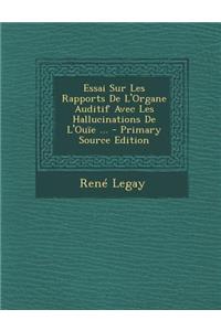 Essai Sur Les Rapports de L'Organe Auditif Avec Les Hallucinations de L'Ouie ...