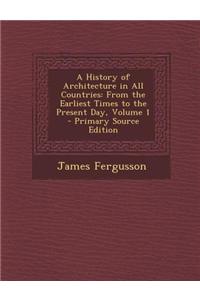 A History of Architecture in All Countries: From the Earliest Times to the Present Day, Volume 1