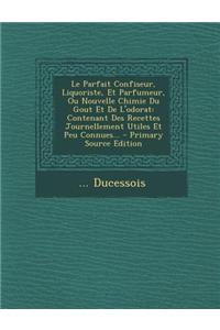 Le Parfait Confiseur, Liquoriste, Et Parfumeur, Ou Nouvelle Chimie Du Gout Et De L'odorat