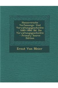 Hannoversche Verfassungs- Und Verwaltungsgeschichte, 1680-1866: Bd. Die Verwaltungsgeschichte
