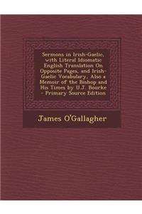 Sermons in Irish-Gaelic, with Literal Idiomatic English Translation on Opposite Pages, and Irish-Gaelic Vocabulary, Also a Memoir of the Bishop and Hi
