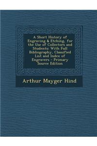 A Short History of Engraving & Etching, for the Use of Collectors and Students: With Full Bibliography, Classified List and Index of Engravers