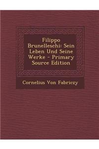 Filippo Brunelleschi: Sein Leben Und Seine Werke - Primary Source Edition