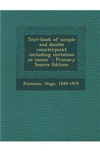 Text-Book of Simple and Double Counterpoint Including Imitation or Canon