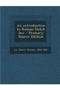 An Introduction to Roman-Dutch Law - Primary Source Edition