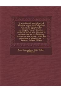 A Selection of Precedents of Pleading Under the Judicature Acts in the Common Law Divisions. with Notes Explanatory of the Different Causes of Action and Grounds of Defence; And an Introductory Treatise on the Present Rules and Principles of Pleadi