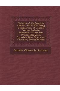 Statutes of the Scottish Church, 1225-1559: Being a Translation of Concilia Scotiae: Ecclesiae Scoticanae Statuta Tam Provincialia Quam Synodalia Quae