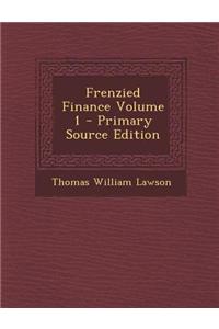 Frenzied Finance Volume 1 - Primary Source Edition